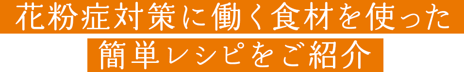 花粉症対策に働く食材を使った簡単レシピをご紹介