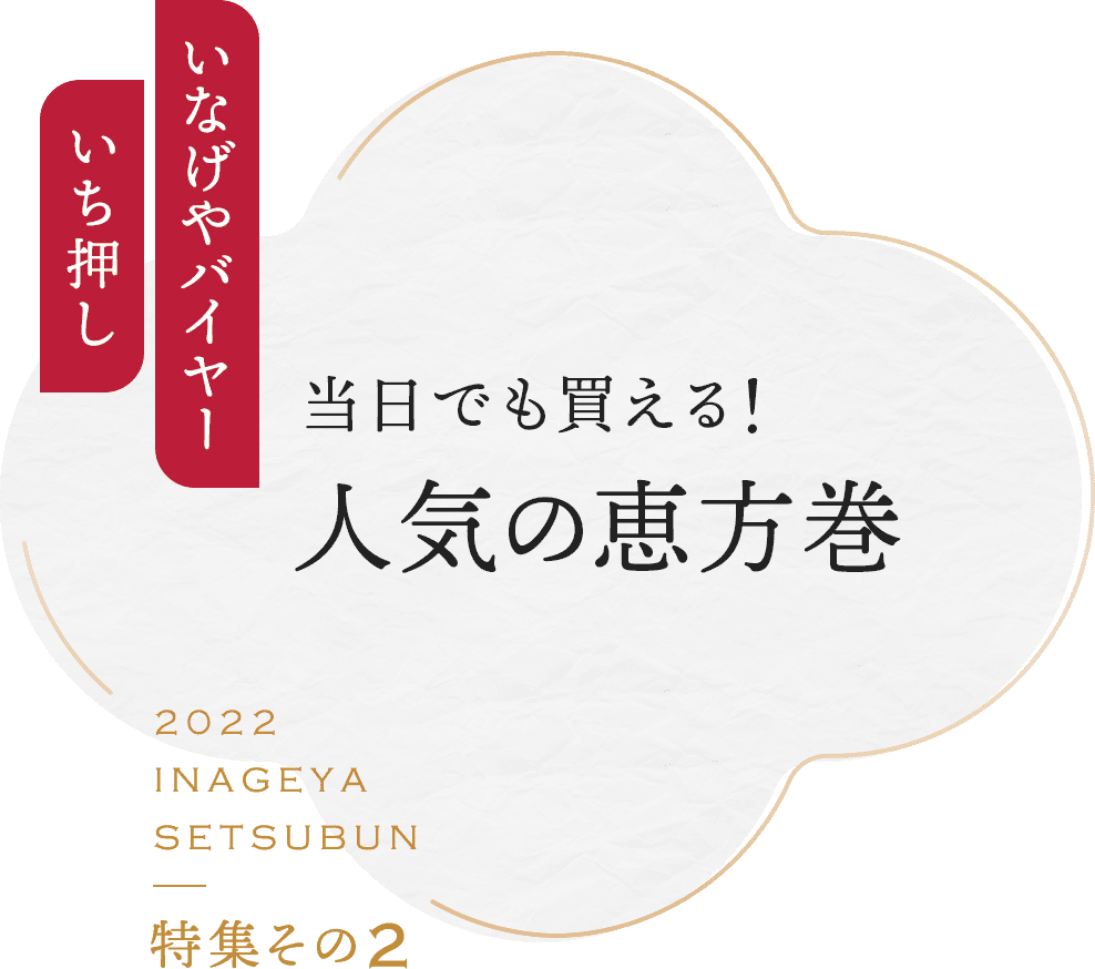 特集その2 いなげやバイヤーいち押し 当日でも買える!人気の恵方巻