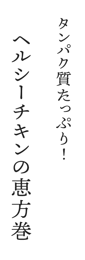 EHOMAKI arrange recipe 03 タンパク質たっぷり!ヘルシーチキンの恵方巻