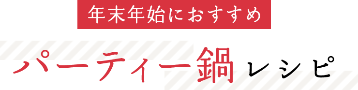 年末年始におすすめ パーティー鍋レシピ