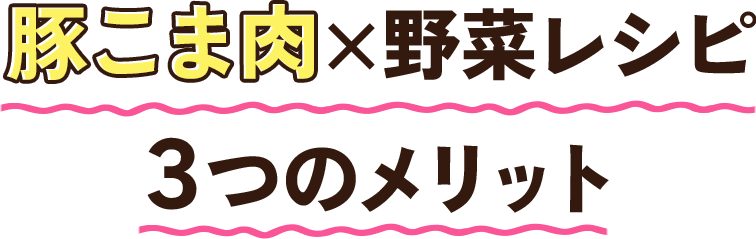 豚こま肉×野菜レシピの3つのメリット