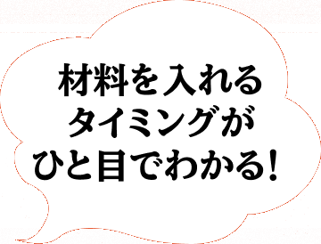 材料を入れるタイミングがひと目でわかる！
