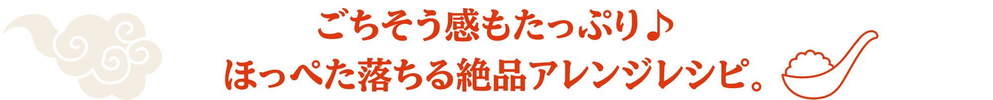 ごちそう感もたっぷり♪ ほっぺた落ちる絶品アレンジレシピ。