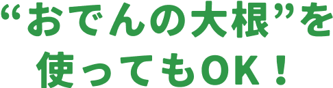 ”おでんの大根”を使ってもOK!
