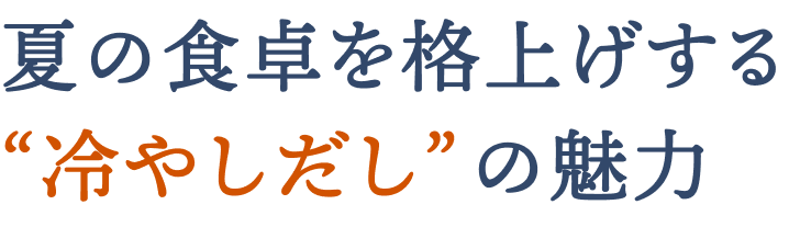 夏の食卓を格上げする冷やしだしの魅力