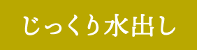 じっくり水出し