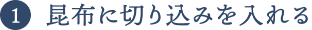 昆布に切り込みを入れる