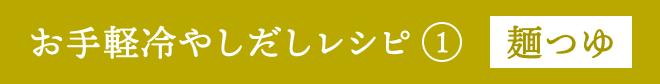 お手軽冷やしだしレシピ①麺つゆ