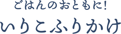 ごはんのおともに！いりこふりかけ