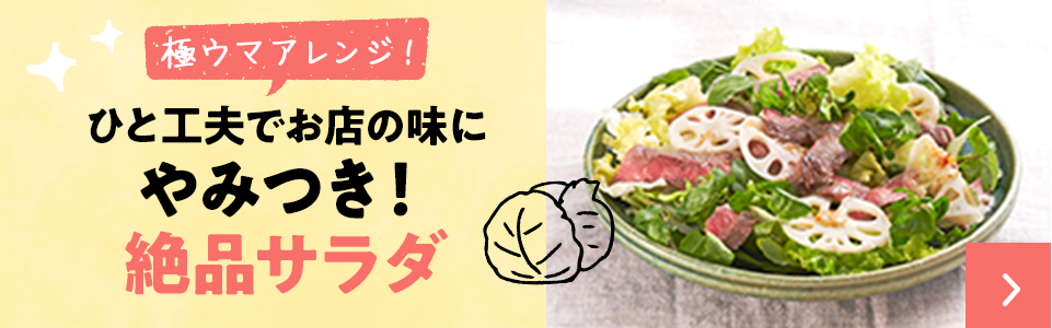 ひと工夫でお店の味に　やみつき！絶品サラダ