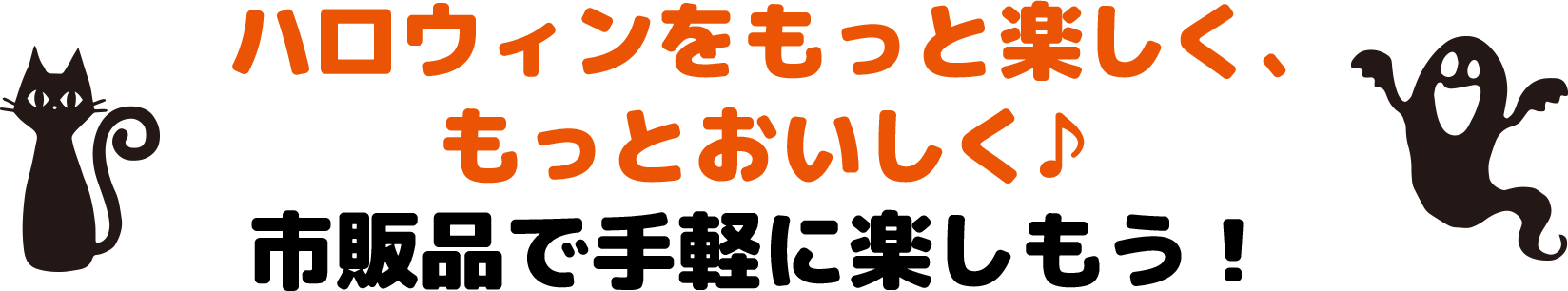 ハロウィンをもっと楽しく、もっとおいしく♪ 市販品で手軽に楽しもう！