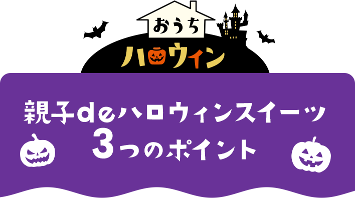 おうちハロウィン 親子deハロウィンスイーツ 3つのポイント