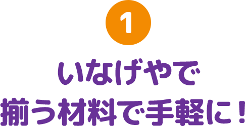 1 いなげやで揃う材料で手軽に！
