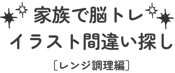 家族で脳トレ イラスト間違い探し「レンジ調理編」