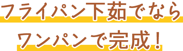 フライパン下茹でならワンパン完成！