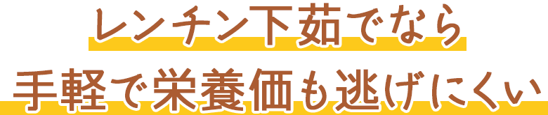 レンチン下茹でなら手軽で栄養価も逃げにくい