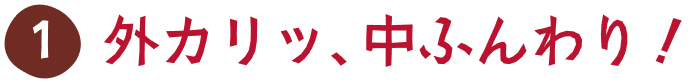 外カリッ、中ふんわり！