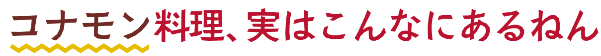 コナモン料理、実はこんなにあるねん