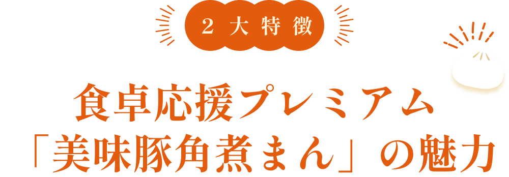 2大特徴 食卓応援プレミアム「美味豚角煮まん」の魅力
