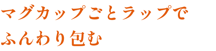 マグカップごとラップでふんわり包む