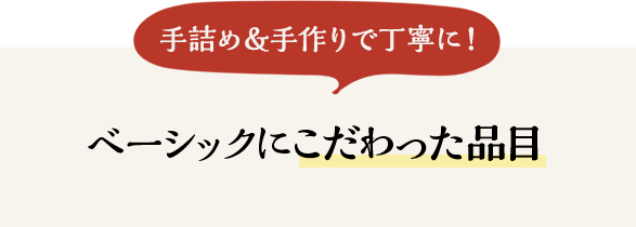 手詰め&手作りで丁寧に!ベーシックにこだわった品目