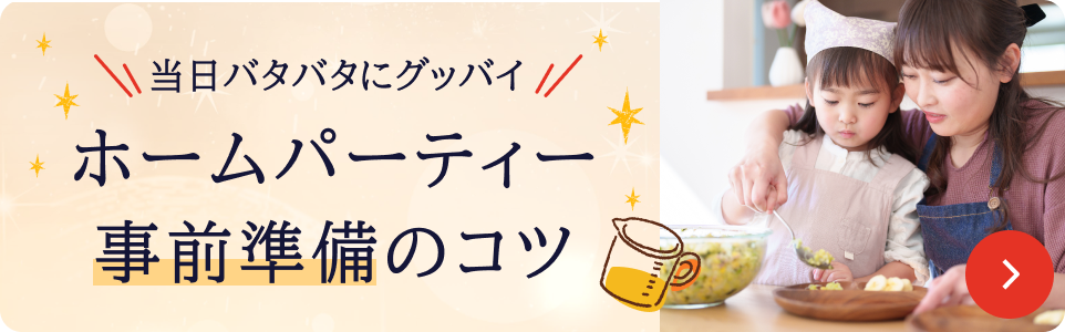 事前準備で当日はとことん楽しむ!当日バタバタにグッバイ ホームパーティー事前準備のコツ