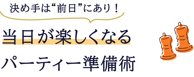 決め手は“前日”にあり！当日が楽しくなるパーティー準備術