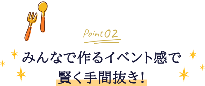 Point02 みんなで作るイベント感で賢く手間抜き！