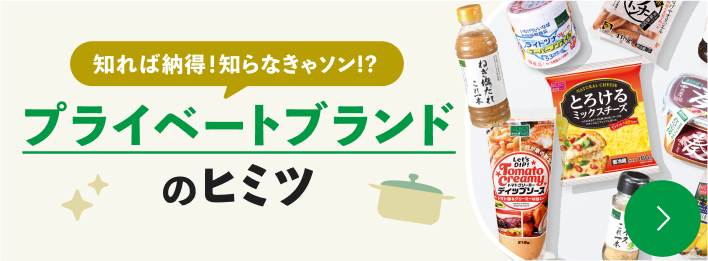 知れば納得！知らなきゃソン!?プライベートブランドのヒミツ