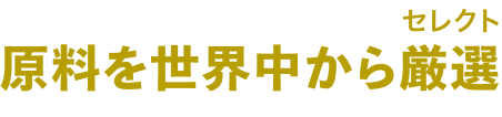 原料を世界中からセレクト