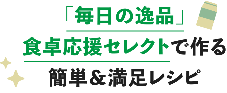 「毎日の逸品」食卓応援セレクトで作る簡単&満足レシピ