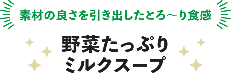 素材の良さを引き出したとろ〜り食感、野菜たっぷりミルクスープ