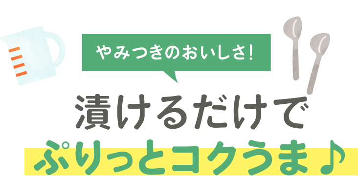 漬けるだけでぷりっとコクうま