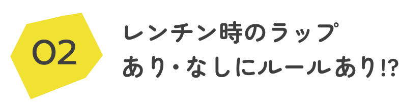 ②レンチン時のラップあり・なしにルールあり！？