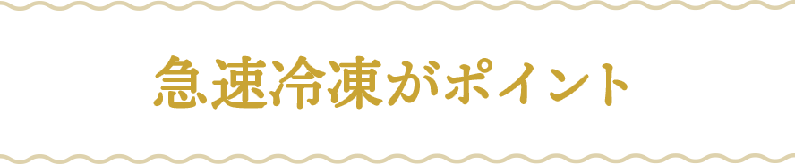 急速冷凍がポイント