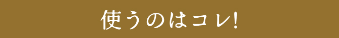 使うのはコレ！