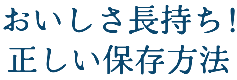 おいしさ長持ち！正しい保存方法