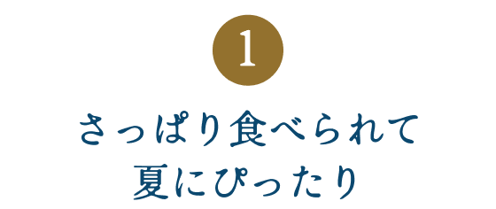 ①さっぱり食べられて夏にぴったり