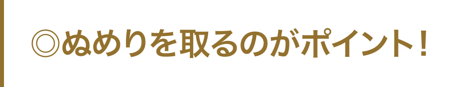 ◎ぬめりを取るのがポイント！