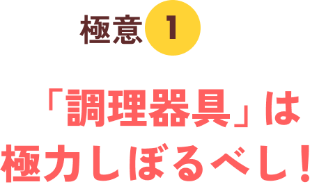 極意１「調理器具」は極力しぼるべし！