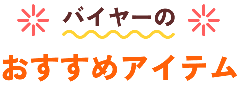 バイヤーのおすすめアイテム