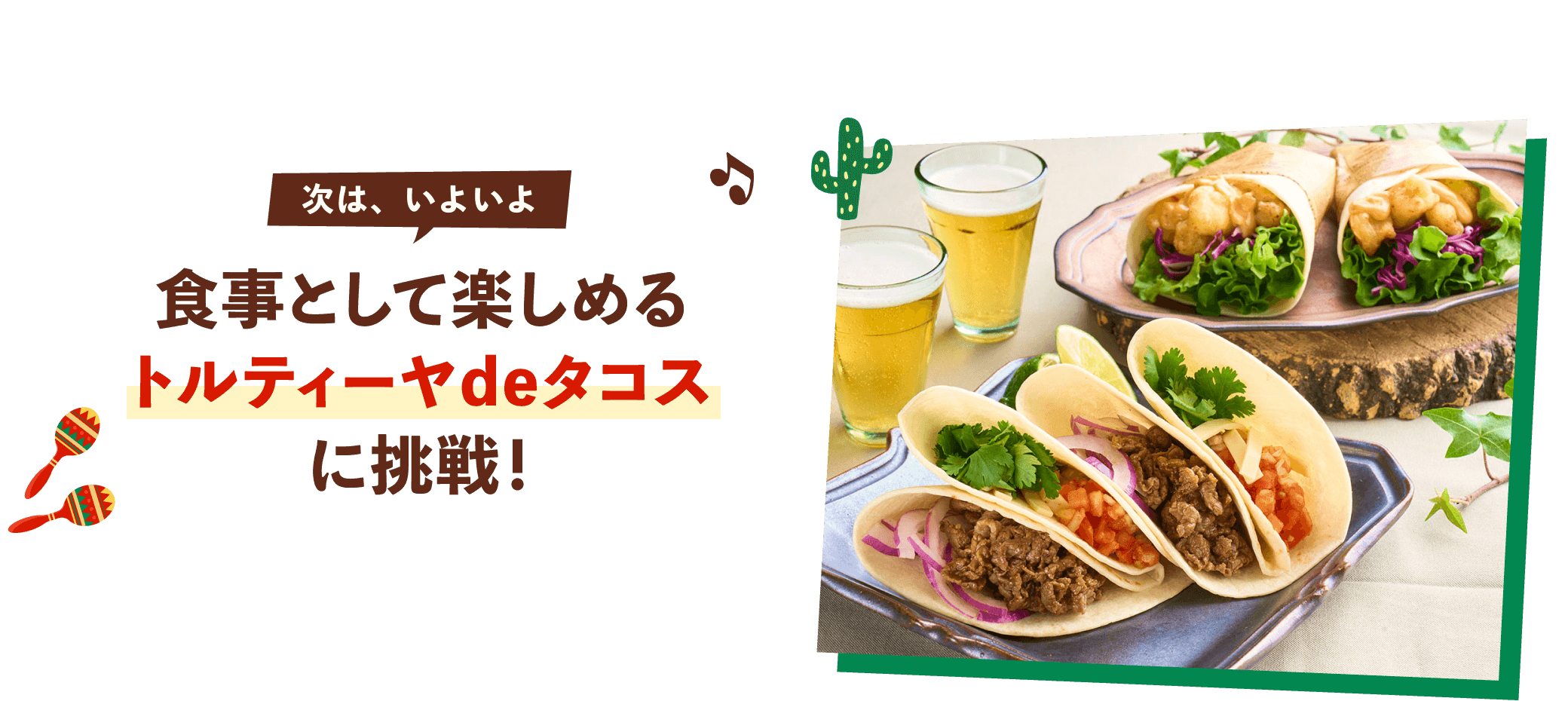 次は、いよいよ食事として楽しめるトルティーヤdeタコスに挑戦！
