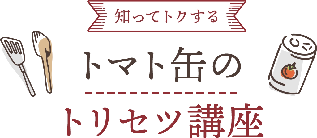 知ってトクする　トマト缶のトリセツ講座