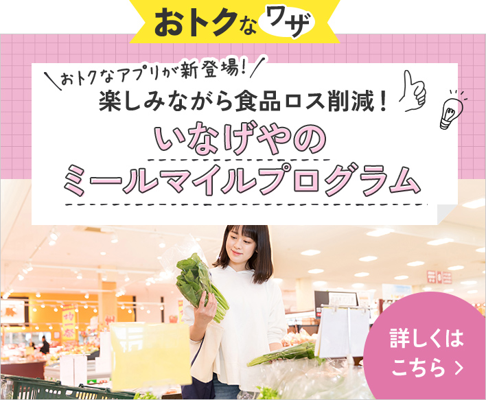 おトクなワザ おトクなアプリが新登場! 楽しみながら食品ロス削減! いなげやのミールマイルプログラム