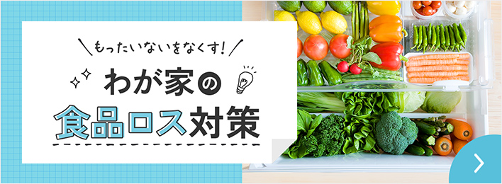 もったいないをなくす！わが家の食品ロス対策