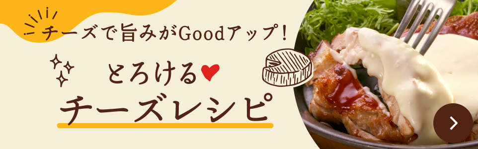 チーズで旨みがGoodアップ！とろけるチーズレシピ