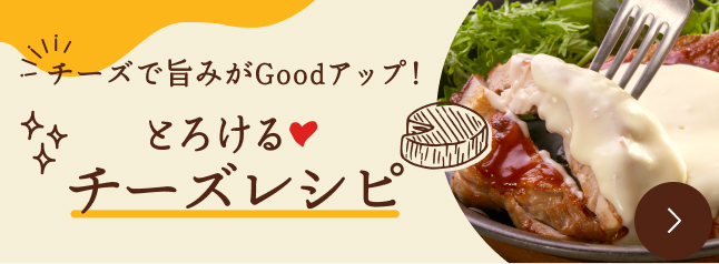 チーズで旨みがGoodアップ！とろけるチーズレシピ