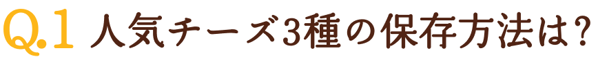 Q1.人気チーズ3種の保存方法は？