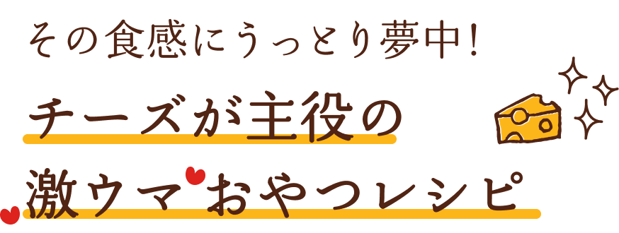 その食感にうっとり夢中！チーズが主役の激ウマ おやつレシピ