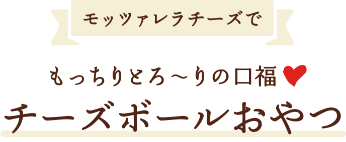 モッツアレラチーズでもっちりとろ〜りの口福チーズボールおやつ